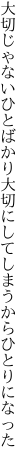 大切じゃないひとばかり大切に してしまうからひとりになった