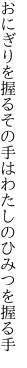 おにぎりを握るその手は わたしのひみつを握る手