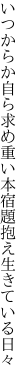 いつからか自ら求め重い本 宿題抱え生きている日々