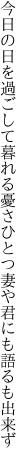 今日の日を過ごして暮れる憂さひとつ 妻や君にも語るも出来ず