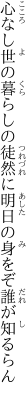 心なし世の暮らしの徒然に 明日の身をぞ誰が知るらん