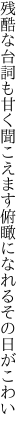 残酷な台詞も甘く聞こえます 俯瞰になれるその日がこわい