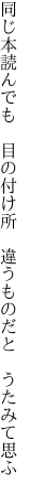 同じ本読んでも　目の付け所 　違うものだと　うたみて思ふ