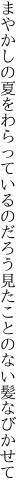 まやかしの夏をわらっているのだろう 見たことのない髪なびかせて