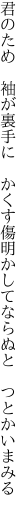 君のため 袖が裏手に かくす傷 明かしてならぬと つとかいまみる