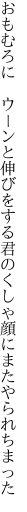 おもむろに ウーンと伸びをする君の くしゃ顔にまたやられちまった
