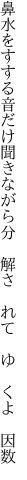 鼻水をすする音だけ聞きながら 分　解さ　れて　ゆ　くよ　因数