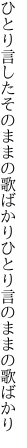 ひとり言したそのままの歌ばかり ひとり言のままの歌ばかり