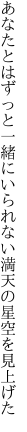 あなたとはずっと一緒にいられない 満天の星空を見上げた