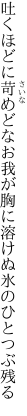 吐くほどに苛めどなお我が胸に 溶けぬ氷のひとつぶ残る