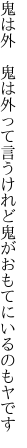 鬼は外　鬼は外って言うけれど 鬼がおもてにいるのもヤです