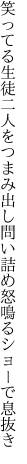 笑ってる生徒二人をつまみ出し 問い詰め怒鳴るショーで息抜き