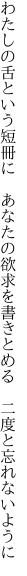 わたしの舌という短冊に　あなたの欲求を書き とめる　二度と忘れないように