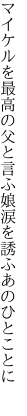 マイケルを最高の父と言ふ娘 涙を誘ふあのひとことに　