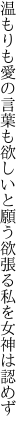 温もりも愛の言葉も欲しいと願う 欲張る私を女神は認めず