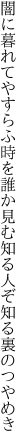 闇に暮れてやすらふ時を誰か見む 知る人ぞ知る裏のつやめき