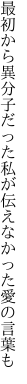 最初から異分子だった私が 伝えなかった愛の言葉も