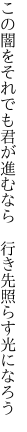 この闇をそれでも君が進むなら  行き先照らす光になろう