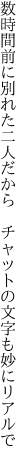 数時間前に別れた二人だから 　チャットの文字も妙にリアルで