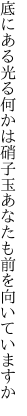 底にある光る何かは硝子玉 あなたも前を向いていますか