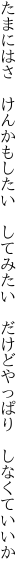 たまにはさ　けんかもしたい　してみたい 　だけどやっぱり　しなくていいか