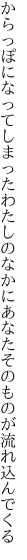 からっぽになってしまったわたしのなかに あなたそのものが流れ込んでくる