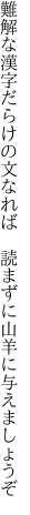 難解な漢字だらけの文なれば  読まずに山羊に与えましょうぞ
