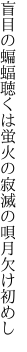 盲目の蝙蝠聴くは蛍火の 寂滅の唄月欠け初めし