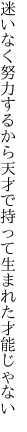 迷いなく努力するから天才で 持って生まれた才能じゃない