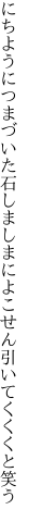 にちようにつまづいた石しましまに よこせん引いてくくくと笑う