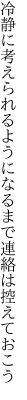 冷静に考えられるようになる まで連絡は控えておこう