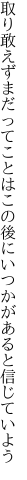 取り敢えずまだってことはこの後に いつかがあると信じていよう