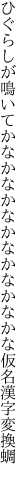 ひぐらしが鳴いてかなかなかなかなか なかなかな仮名漢字変換蜩