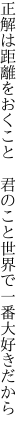 正解は距離をおくこと 君のこと 世界で一番大好きだから