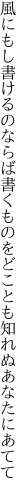 風にもし書けるのならば書くものを どことも知れぬあなたにあてて