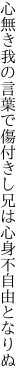 心無き我の言葉で傷付きし 兄は心身不自由となりぬ