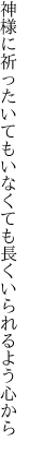 神様に祈ったいてもいなくても 長くいられるよう心から