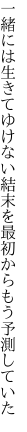 一緒には生きてゆけない結末を 最初からもう予測していた