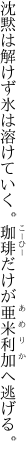 沈黙は解けず氷は溶けていく。 珈琲だけが亜米利加へ逃げる。