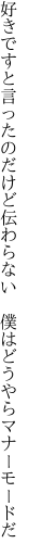 好きですと言ったのだけど伝わらない  僕はどうやらマナーモードだ