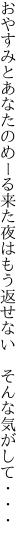 おやすみとあなたのめーる来た夜は もう返せない　そんな気がして・・・