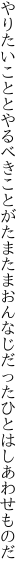 やりたいこととやるべきことがたまたま おんなじだったひとはしあわせものだ