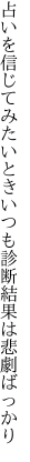 占いを信じてみたいときいつも 診断結果は悲劇ばっかり