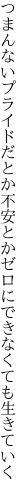 つまんないプライドだとか不安とか ゼロにできなくても生きていく