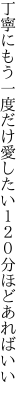 丁寧にもう一度だけ愛したい １２０分ほどあればいい