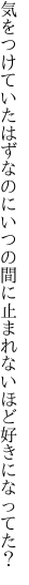 気をつけていたはずなのにいつの間に 止まれないほど好きになってた？