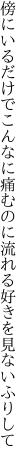 傍にいるだけでこんなに痛むのに 流れる好きを見ないふりして