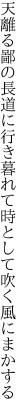 天離る鄙の長道に行き暮れて 時として吹く風にまかする