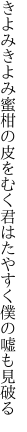 きよみきよみ蜜柑の皮をむく君は たやすく僕の嘘も見破る