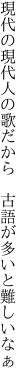 現代の現代人の歌だから  古語が多いと難しいなぁ